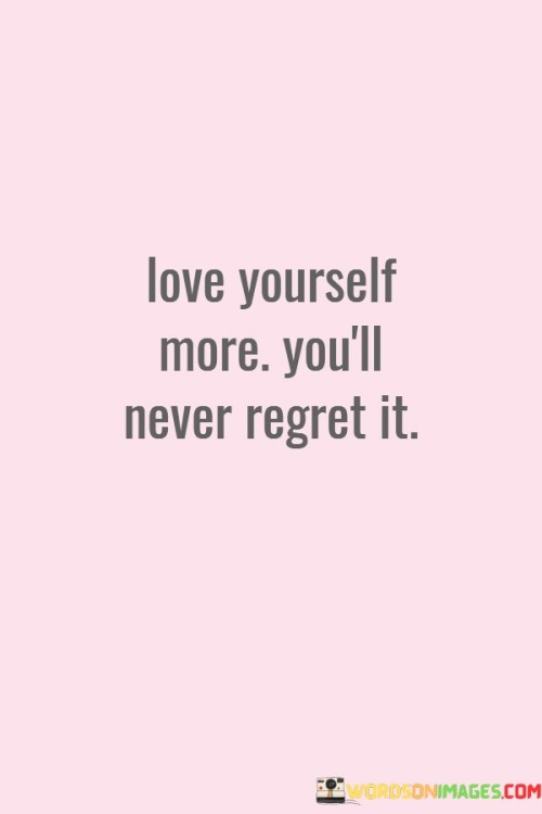 Love-Yourself-More-Youll-Never-Regret-It-Quotes.jpeg