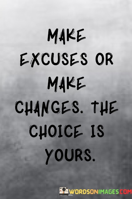 Make-Excuses-Or-Make-Changes-The-Choice-Is-Yours-Quotes.jpeg