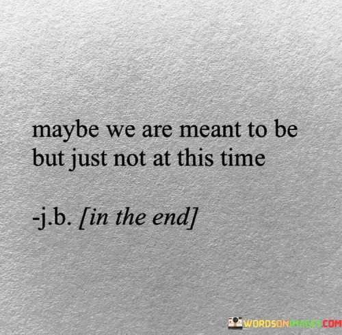 Maybe-We-Are-Meant-To-Be-But-Just-Not-Quotes.jpeg