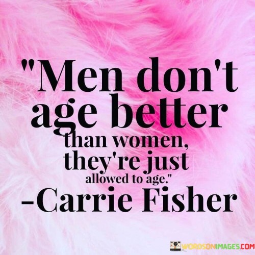Men-Dont-Age-Better-Than-Women-Theyre-Just-Quotes.jpeg
