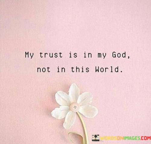 My Trust Is In My God Not In This World Quotes