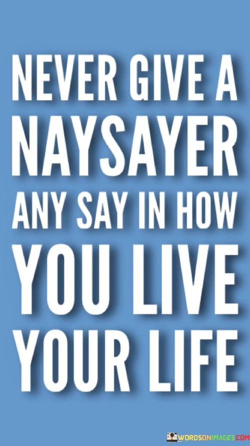 Never-Give-A-Naysayer-Any-Say-In-How-You-Live-Your-Life-Quotes.jpeg