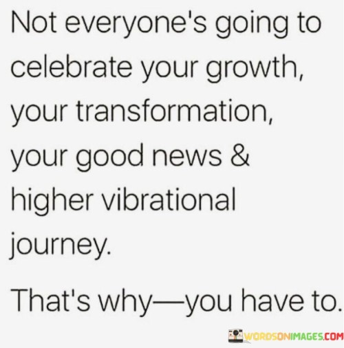 Not-Everyones-Going-To-Celebrate-Your-Growth-Your-Transformation-Quotes.jpeg