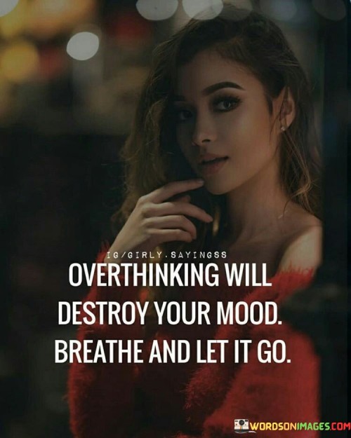 Overthinking Will Destroy Your Mood Breathe And Quotes