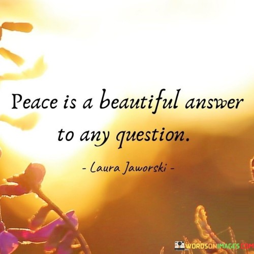 Peace Is A Beautiful Answer To Any Question Quotes