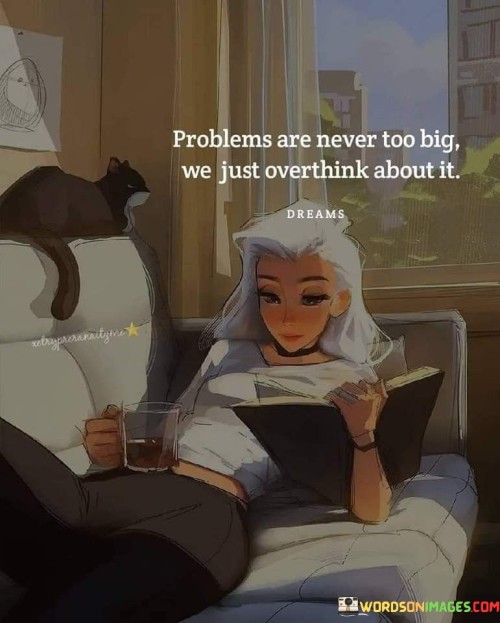 Problems-Are-Never-Too-Big-We-Just-Overthink-About-Quotes.jpeg