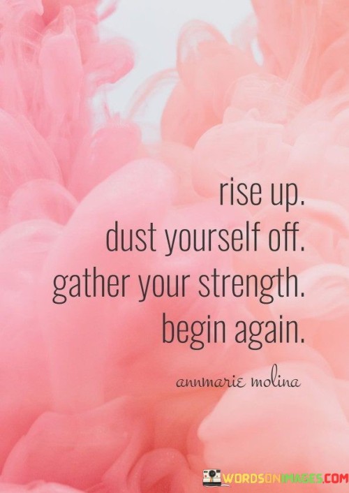 Rise-Up-Dust-Yourself-Off-Gather-Your-Strength-Begin-Again-Quotes.jpeg