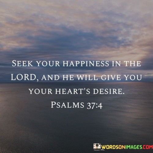 Seek-Your-Happiness-In-The-Lord-And-He-Will-Give-You-Your-Quotes.jpeg