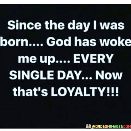 Since The Day I Was Born God Has Woke Quotes