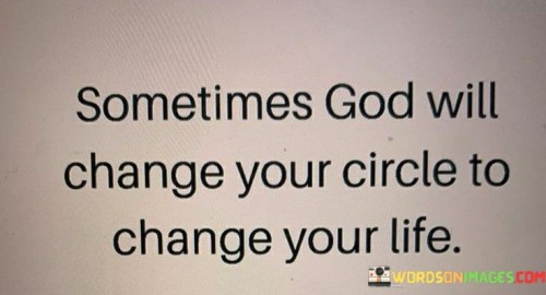 Sometimes God Will Change Your Circle To Quotes