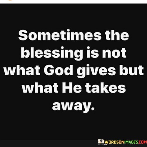 Sometimes The Blessing Is Not What God Gives Quotes