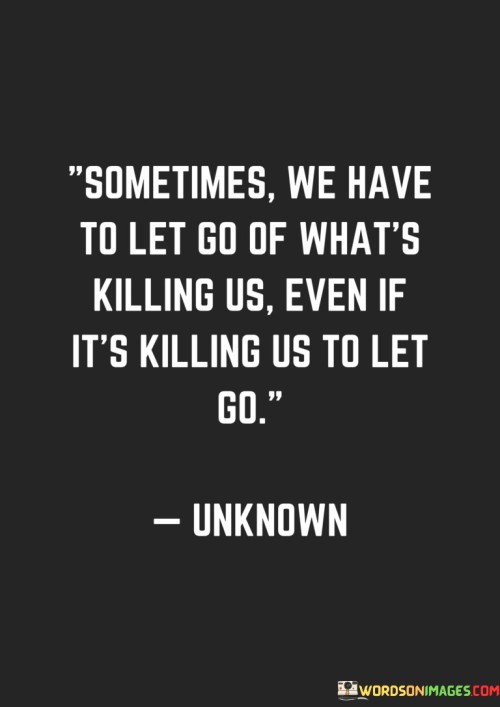 Sometimes-We-Have-To-Let-Go-Of-Whats-Killing-Us-Quotes.jpeg