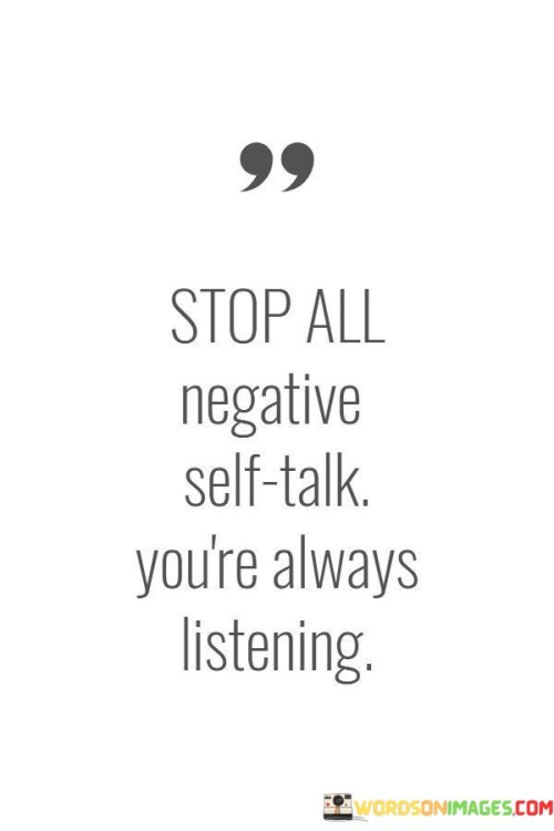 Stop-All-Negative-Self-talk-Youre-Always-Listening-Quotes.jpeg