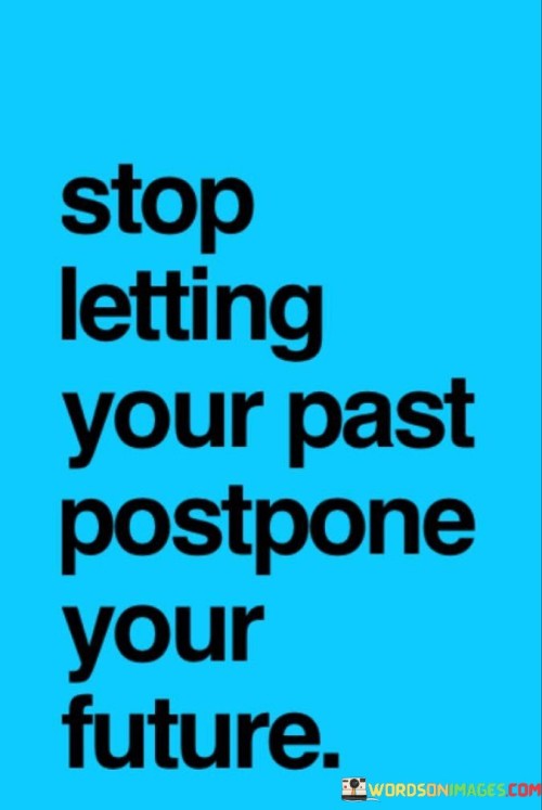 Stop-Letting-Your-Past-Postpone-Your-Future-Quotes.jpeg