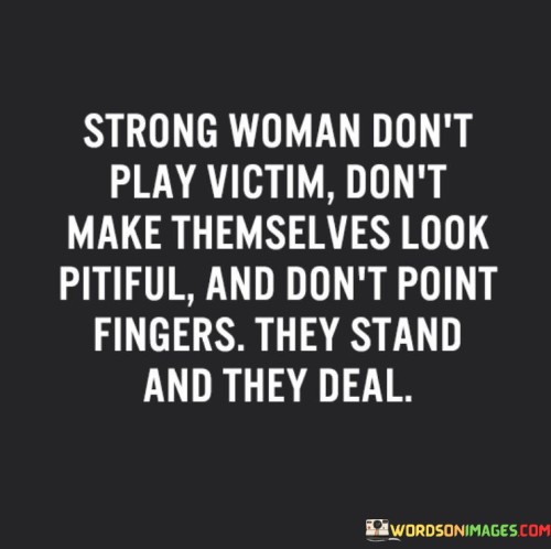 Strong Woman Don't Play Victim Don't Make Themselves Quotes