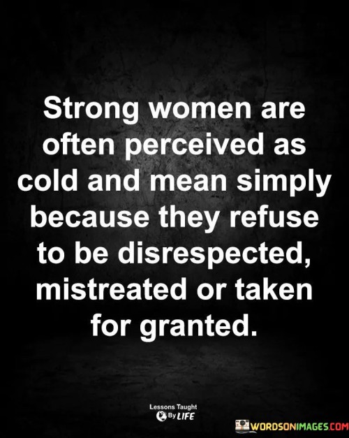 Strong Women Are Often Perceived As Cold And Mean Quotes