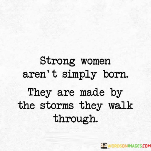 Strong Women Aren't Simply Born They Are Made By Quotes