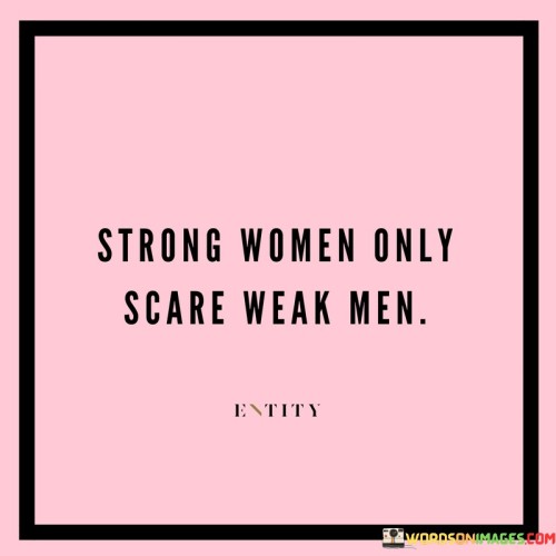 Strong-Women-Only-Scare-Weak-Men-Quotes.jpeg