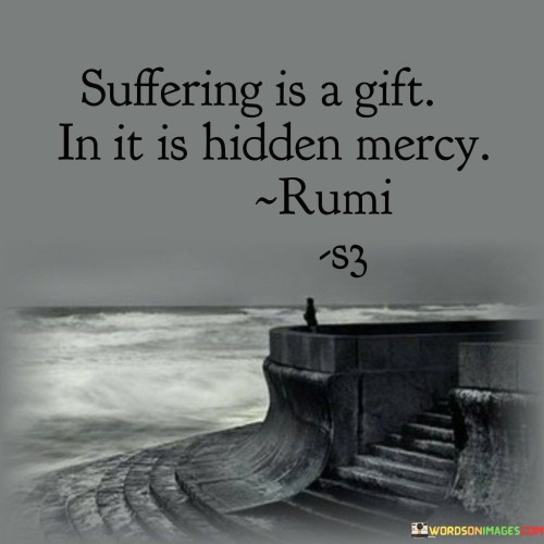 Suffering Is A Gift In It Is Hidden Mercy Quotes