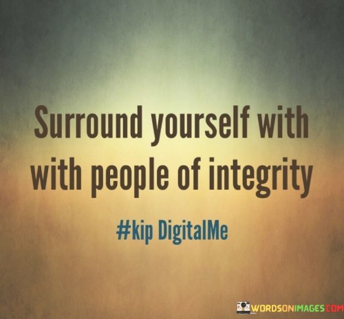 Surround-Yourself-With-With-People-Of-Integrity-Quotes.jpeg