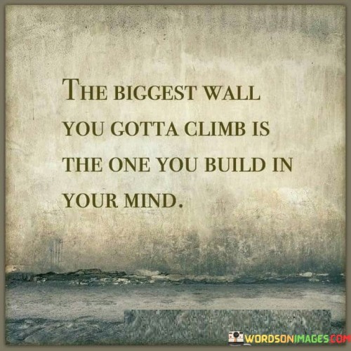 The-Biggest-Wall-You-Gotta-Climb-Is-The-One-Quotes.jpeg