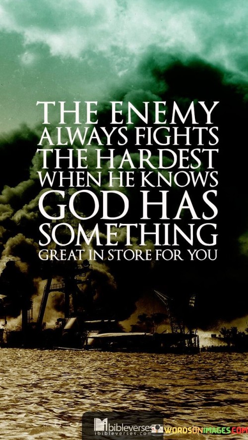 The Enemy Always Fights The Hardest When He Knows God Has Something Great In Quotes