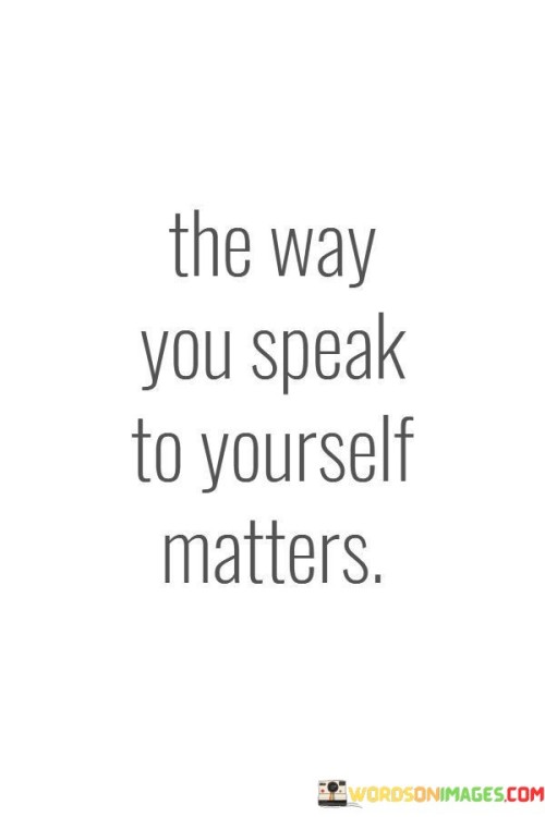 The-Way-You-Speak-To-Yourself-Matters-Quotes.jpeg