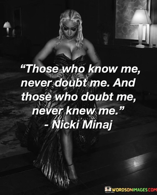 Those Who Know Me Never Doubt Me Quotes
