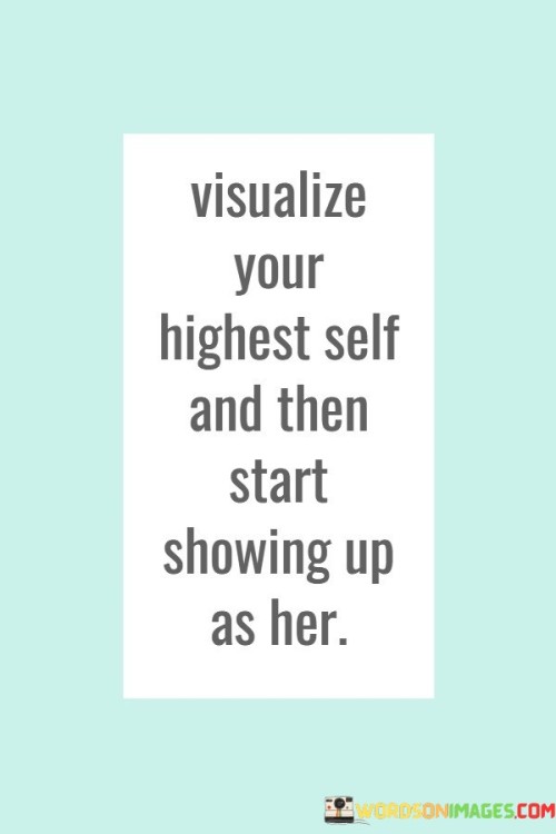 Visualize-Your-Highest-Self-And-Then-Start-Quotes.jpeg