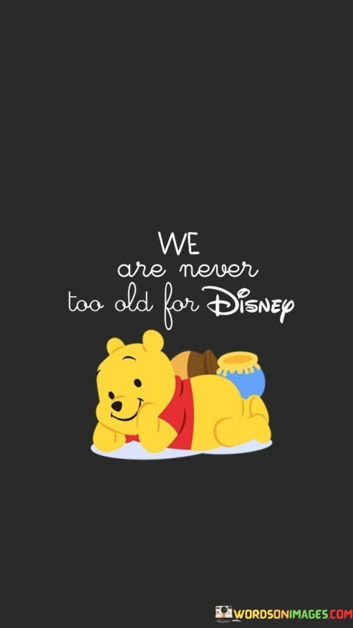 We-Are-Never-Too-Old-For-Disnep-Quotes.jpeg