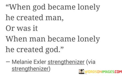 When God Become Lonely He Created Man Or Was Quotes