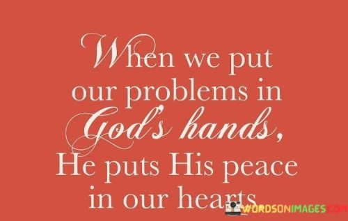 When We Put Our Problem In God's Hands He Put His Peace In Our Hearts Quotes