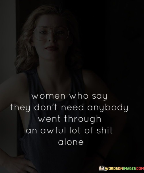 Women-Who-Say-They-Dont-Need-Anybody-Went-Through-Quotes