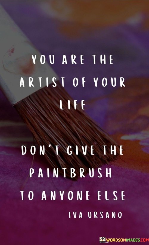 You Are The Artist Of Your Life Don't Give The Quotes