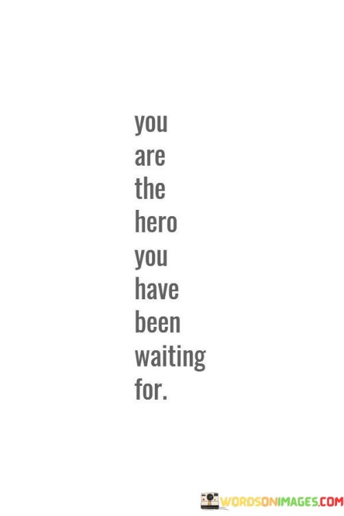 You-Are-The-Hero-You-Have-Been-Waiting-For-Quotes.jpeg