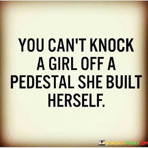 You Can't Knock A Girl Off A Pedestal She Built Herself Quotes