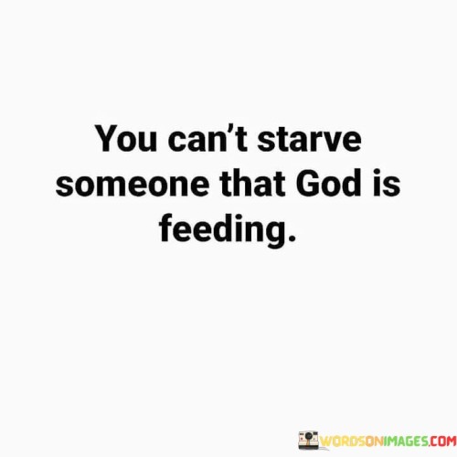 You Can't Starve Someone That God Is Feeding Quotes