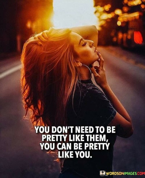 You-Dont-Need-To-Be-Pretty-Like-Them-Quotes.jpeg