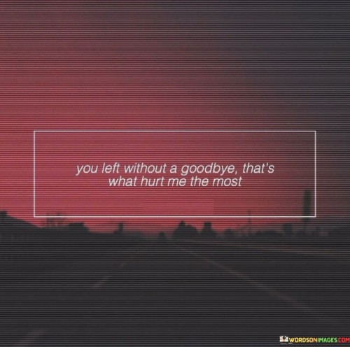 The quote captures the pain of an abrupt departure. "Left without a goodbye" implies a lack of closure. "What hurt me the most" signifies the depth of emotional anguish. The quote conveys the profound impact of an unexplained exit from one's life.

The quote underscores the significance of closure in relationships. It highlights the emotional turmoil caused by the absence of a proper farewell. "Hurt me the most" reflects the emotional scar left by the sudden departure, emphasizing the need for understanding and closure.

In essence, the quote speaks to the importance of communication in relationships. It conveys the lasting impact of unexplained exits and the emotional distress they can cause. The quote reflects the human need for closure and the pain caused by a lack of it in personal connections.