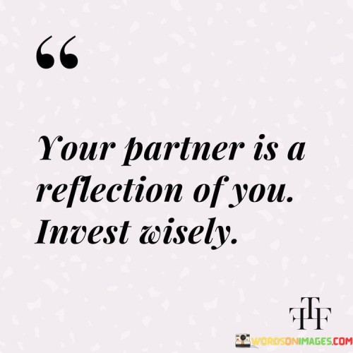 Your-Partner-Is-A-Reflection-Of-You-Invest-Wisely-Quotes.jpeg