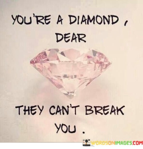 Youre-A-Diamond-Dear-They-Cant-Break-You-Quotes.jpeg