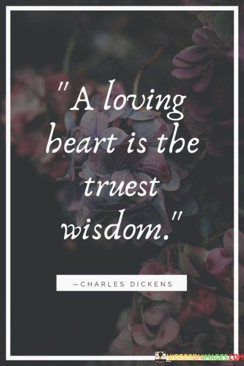 A Loving Heart Is The Truest Wisdom Quotes