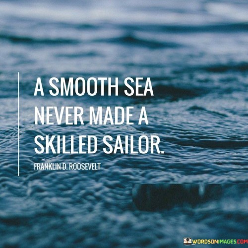 A Smooth Sea Never Made A Skilled Sailor Quotes