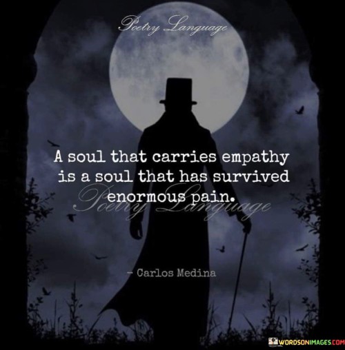 A Soul That Carries Empathy Is A Soul That Has Survived Enormous Pain Quotes