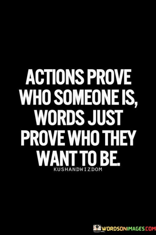 Actions-Prove-Who-Someone-Is-Words-Just-Prove-Who-They-Want-To-Be-Quotes.jpeg