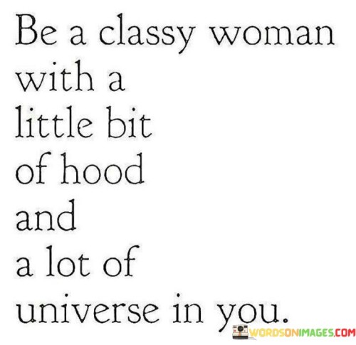 Be A Classy Woman With A Little Bit Of Hood And A Lot Of Quotes