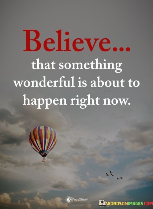 Believe That Something Wonderful Is About To Happen Right Now Quotes