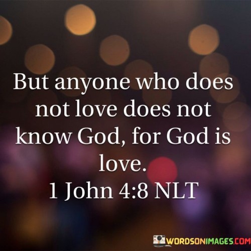 But-Anyone-Who-Does-Not-Love-Does-Not-Know-God-For-God-Is-Love-Quotes.jpeg