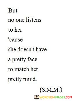 But-No-One-Listens-To-Her-Cause-She-Doesnt-Have-A-Pretty-Face-To-Match-Her-Quotes.jpeg