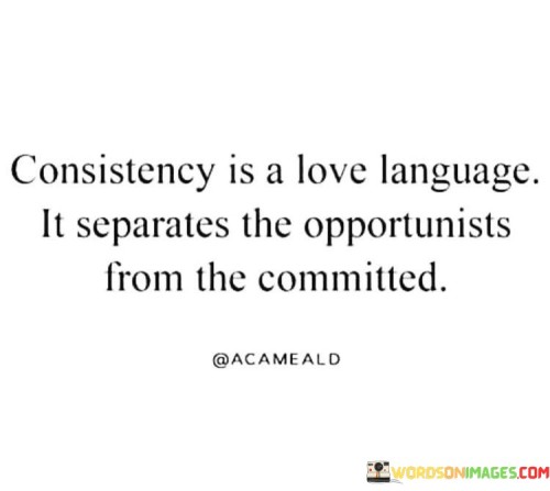 Consistency-Is-A-Love-Language-It-Separates-The-Opportunists-From-The-Quotes.jpeg